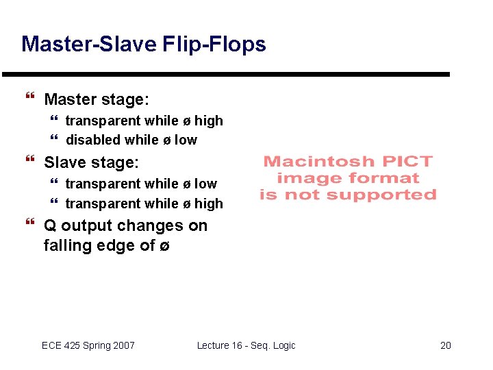 Master-Slave Flip-Flops } Master stage: } transparent while ø high } disabled while ø