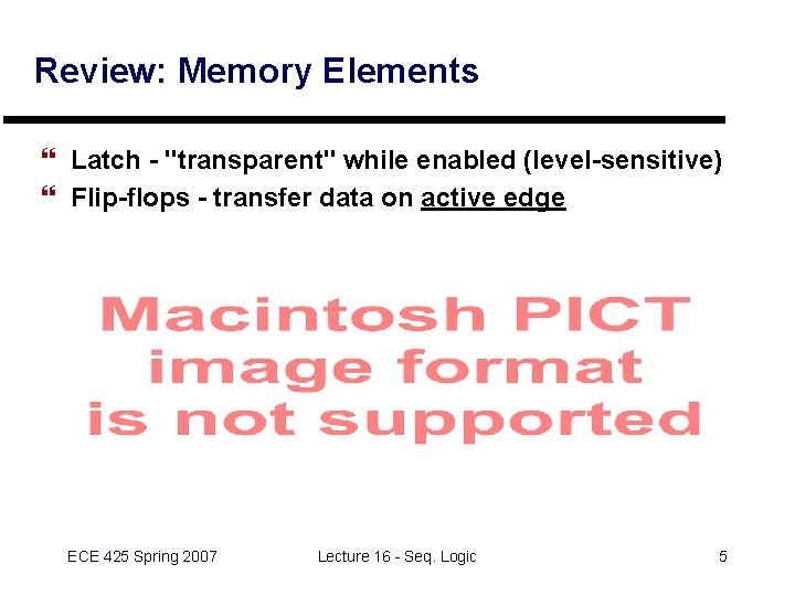 Review: Memory Elements } Latch - "transparent" while enabled (level-sensitive) } Flip-flops - transfer