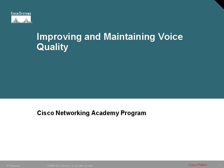 Improving and Maintaining Voice Quality Cisco Networking Academy Program IP Telephony © 2005 Cisco Improving and Maintaining Voice Quality Cisco Networking Academy Program IP Telephony © 2005 Cisco