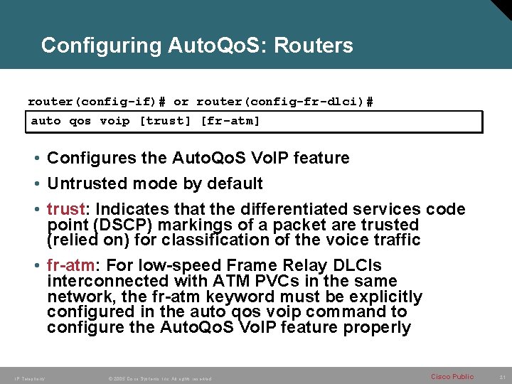 Configuring Auto. Qo. S: Routers router(config-if)# or router(config-fr-dlci)# auto qos voip [trust] [fr-atm] •