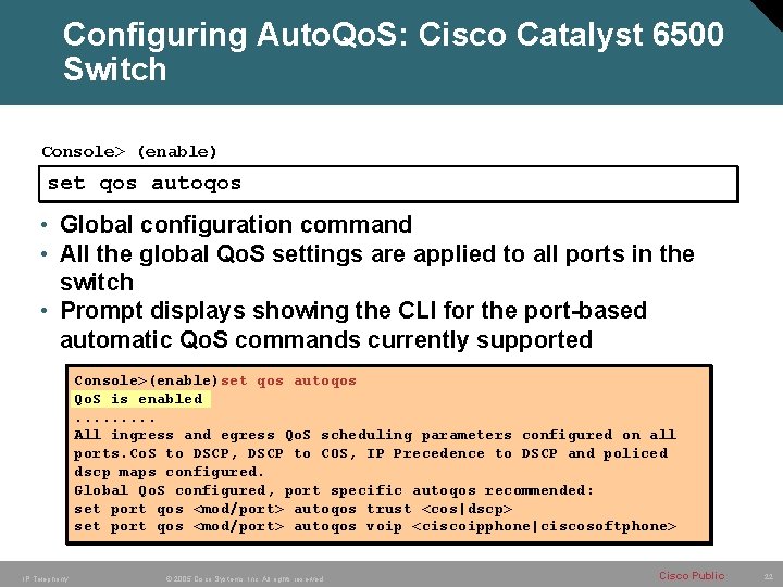 Configuring Auto. Qo. S: Cisco Catalyst 6500 Switch Console> (enable) set qos autoqos • Configuring Auto. Qo. S: Cisco Catalyst 6500 Switch Console> (enable) set qos autoqos •