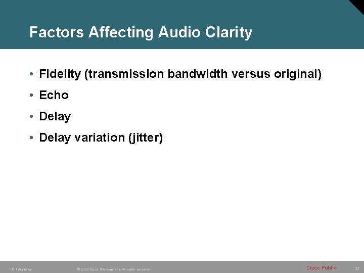 Factors Affecting Audio Clarity • Fidelity (transmission bandwidth versus original) • Echo • Delay Factors Affecting Audio Clarity • Fidelity (transmission bandwidth versus original) • Echo • Delay
