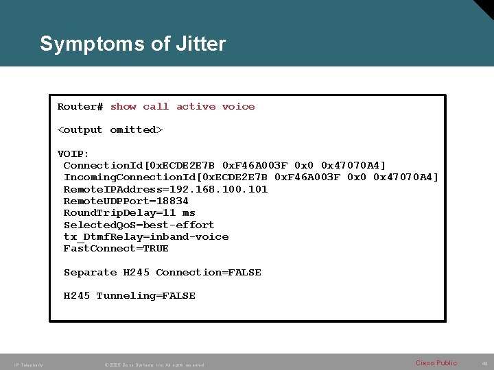 Symptoms of Jitter Router# show call active voice <output omitted> VOIP: Connection. Id[0 x. Symptoms of Jitter Router# show call active voice <output omitted> VOIP: Connection. Id[0 x.