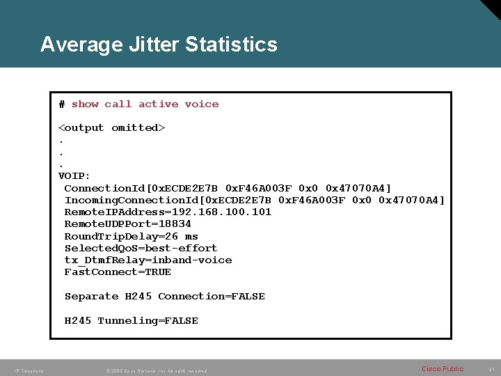 Average Jitter Statistics # show call active voice <output omitted>. . . VOIP: Connection. Average Jitter Statistics # show call active voice <output omitted>. . . VOIP: Connection.