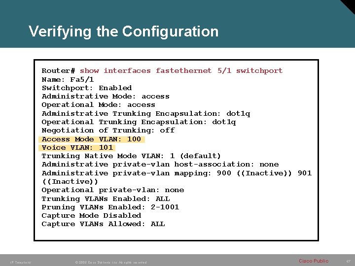 Verifying the Configuration Router# show interfaces fastethernet 5/1 switchport Name: Fa 5/1 Switchport: Enabled Verifying the Configuration Router# show interfaces fastethernet 5/1 switchport Name: Fa 5/1 Switchport: Enabled