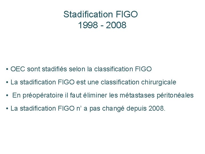 Stadification FIGO 1998 - 2008 • OEC sont stadifiés selon la classification FIGO • Stadification FIGO 1998 - 2008 • OEC sont stadifiés selon la classification FIGO •