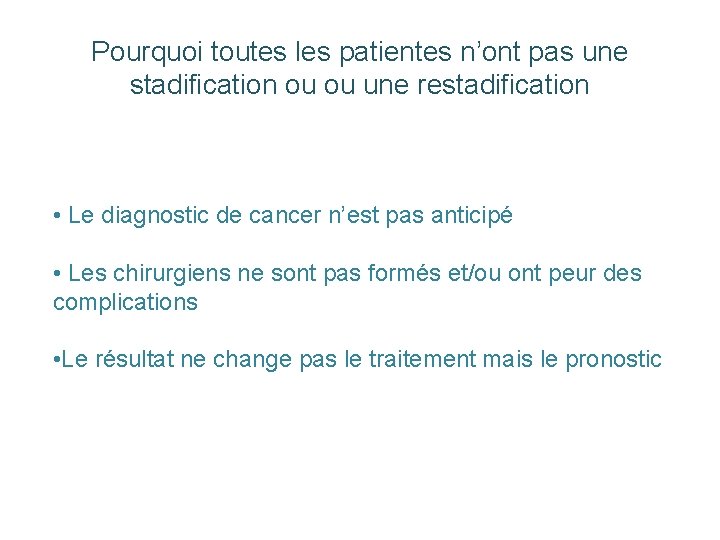 Pourquoi toutes les patientes n’ont pas une stadification ou ou une restadification • Le Pourquoi toutes les patientes n’ont pas une stadification ou ou une restadification • Le