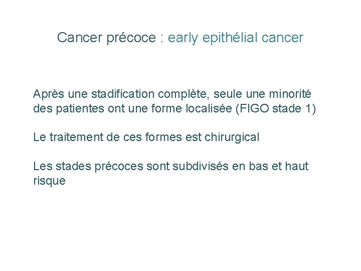Cancer précoce : early epithélial cancer Après une stadification complète, seule une minorité des Cancer précoce : early epithélial cancer Après une stadification complète, seule une minorité des
