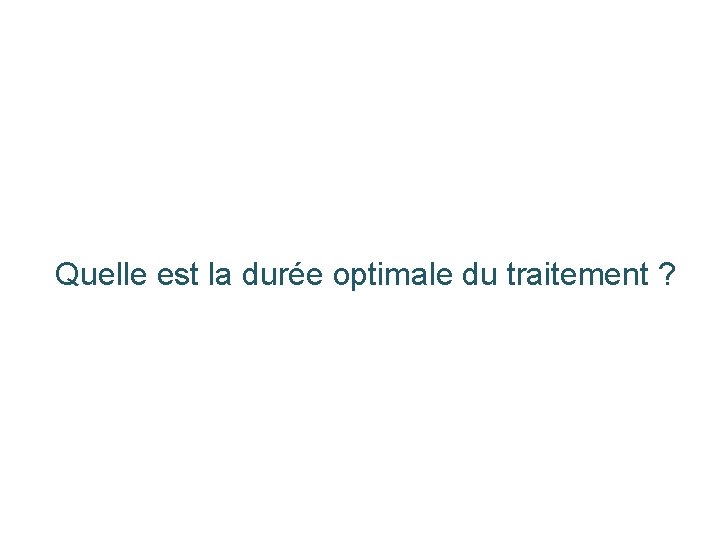 Quelle est la durée optimale du traitement ? Quelle est la durée optimale du traitement ?