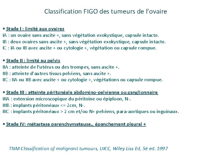 Classification FIGO des tumeurs de l’ovaire • Stade I : limité aux ovaires IA Classification FIGO des tumeurs de l’ovaire • Stade I : limité aux ovaires IA