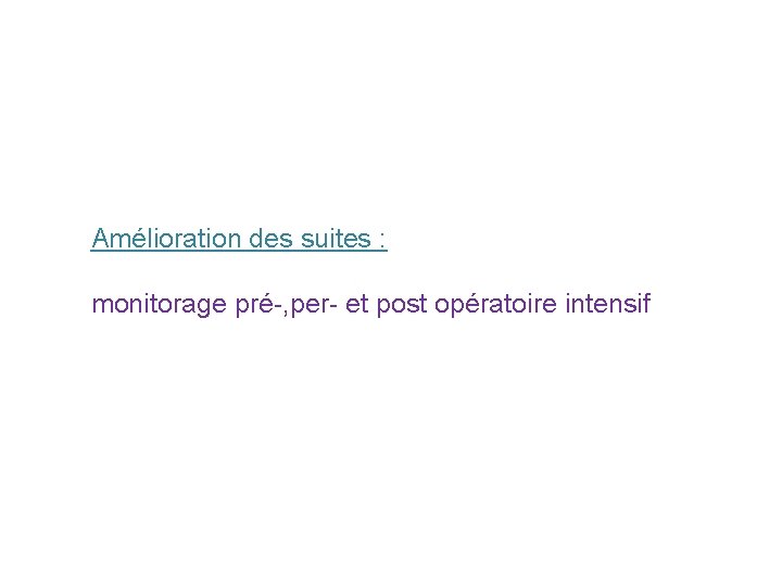 Amélioration des suites : monitorage pré-, per- et post opératoire intensif Amélioration des suites : monitorage pré-, per- et post opératoire intensif