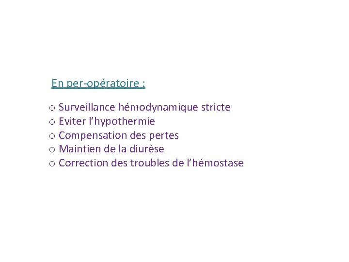 En per‐opératoire : o Surveillance hémodynamique stricte o Eviter l’hypothermie o Compensation des pertes En per‐opératoire : o Surveillance hémodynamique stricte o Eviter l’hypothermie o Compensation des pertes