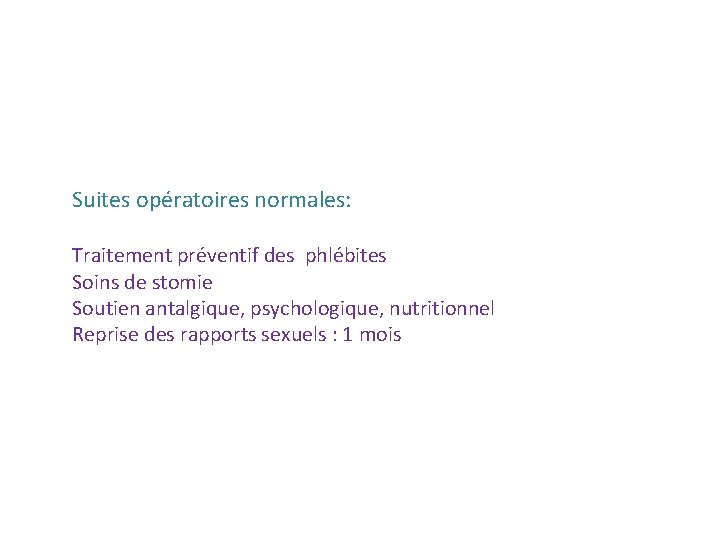 Suites opératoires normales: Traitement préventif des phlébites Soins de stomie Soutien antalgique, psychologique, nutritionnel Suites opératoires normales: Traitement préventif des phlébites Soins de stomie Soutien antalgique, psychologique, nutritionnel