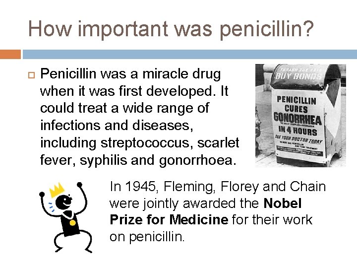 How important was penicillin? Penicillin was a miracle drug when it was first developed. How important was penicillin? Penicillin was a miracle drug when it was first developed.