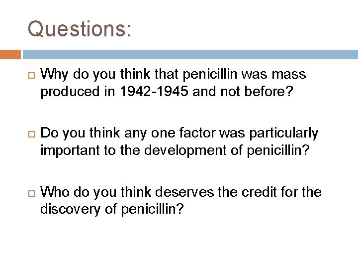 Questions: Why do you think that penicillin was mass produced in 1942 -1945 and Questions: Why do you think that penicillin was mass produced in 1942 -1945 and