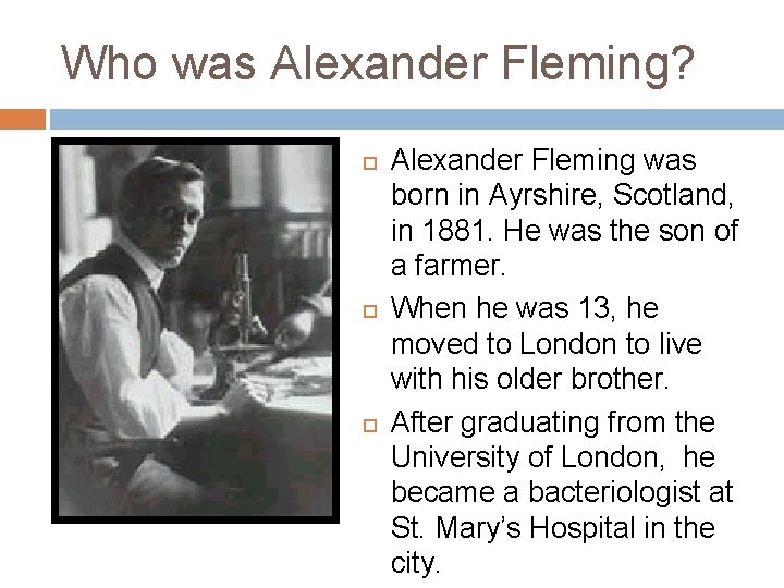 Who was Alexander Fleming? Alexander Fleming was born in Ayrshire, Scotland, in 1881. He Who was Alexander Fleming? Alexander Fleming was born in Ayrshire, Scotland, in 1881. He