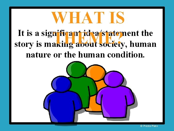 WHAT IS It is a significant idea/statement the THEME? story is making about society, WHAT IS It is a significant idea/statement the THEME? story is making about society,