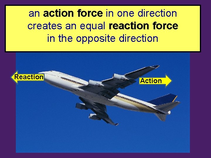 an action force in one direction creates an equal reaction force in the opposite