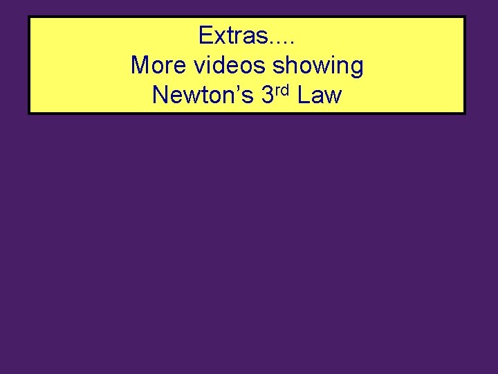 Extras. . More videos showing Newton’s 3 rd Law 