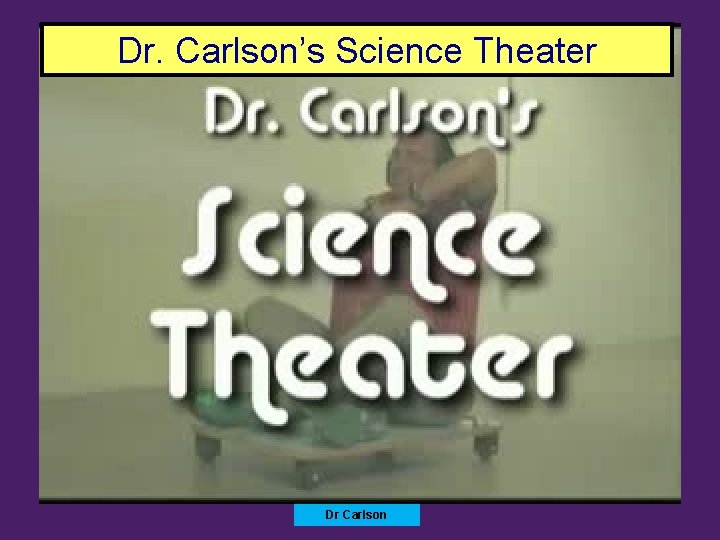 Dr. Carlson’s Science Theater Dr Carlson 