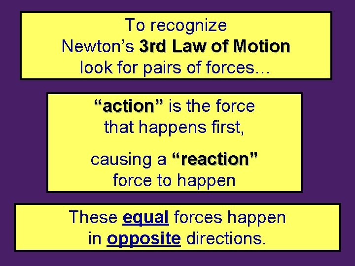 To recognize Newton’s 3 rd Law of Motion look for pairs of forces… “action”