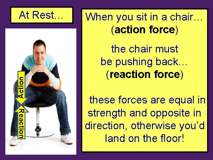 Action At Rest… When you sit in a chair… (action force) force the chair