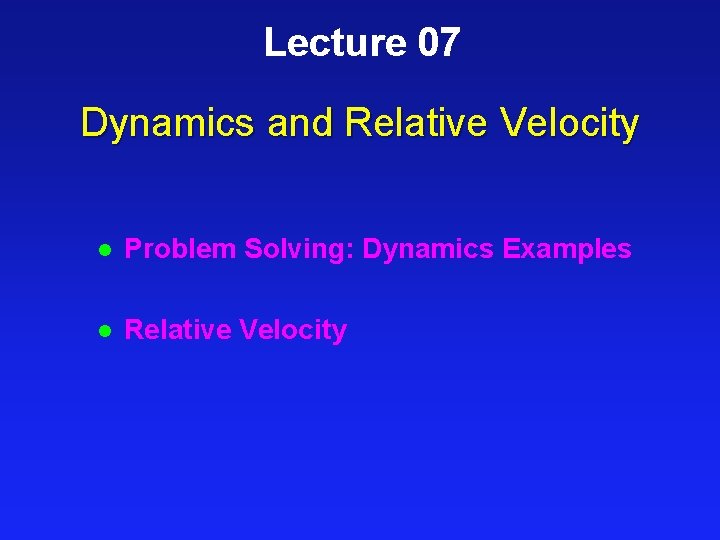 Lecture 07 Dynamics and Relative Velocity l Problem Solving: Dynamics Examples l Relative Velocity