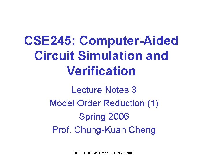 CSE 245: Computer-Aided Circuit Simulation and Verification Lecture Notes 3 Model Order Reduction (1)