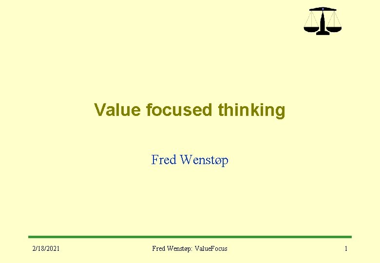 Value focused thinking Fred Wenstøp 2/18/2021 Fred Wenstøp: Value. Focus 1 