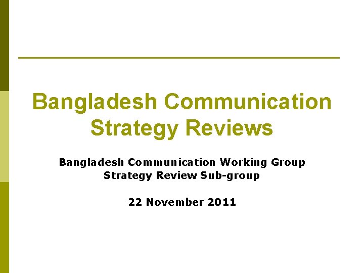 Bangladesh Communication Strategy Reviews Bangladesh Communication Working Group Strategy Review Sub-group 22 November 2011