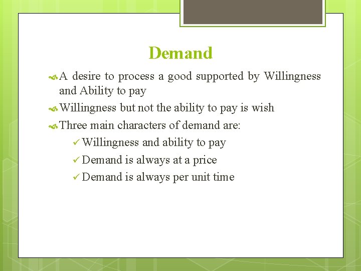 Demand A desire to process a good supported by Willingness and Ability to pay Demand A desire to process a good supported by Willingness and Ability to pay