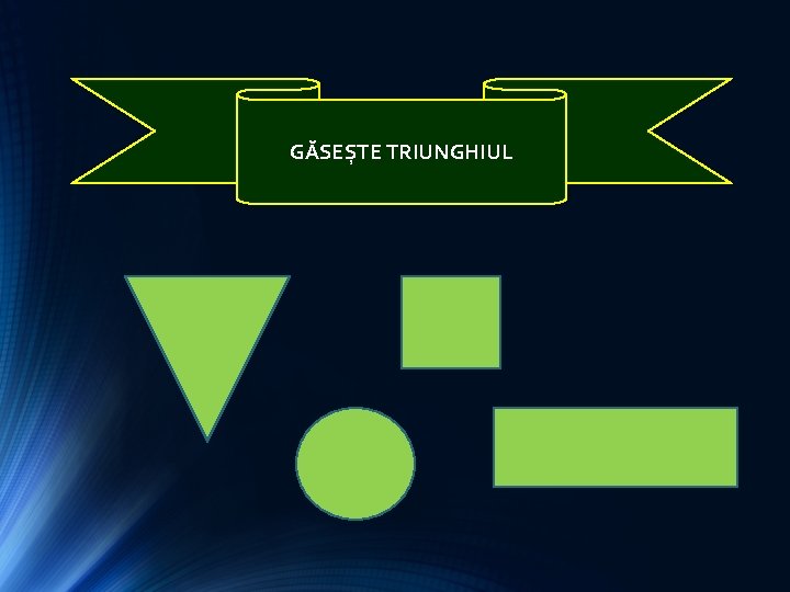 GĂSEȘTE TRIUNGHIUL 