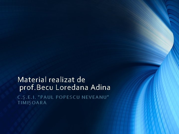 Material realizat de prof. Becu Loredana Adina C. Ș. E. I. ” PA UL