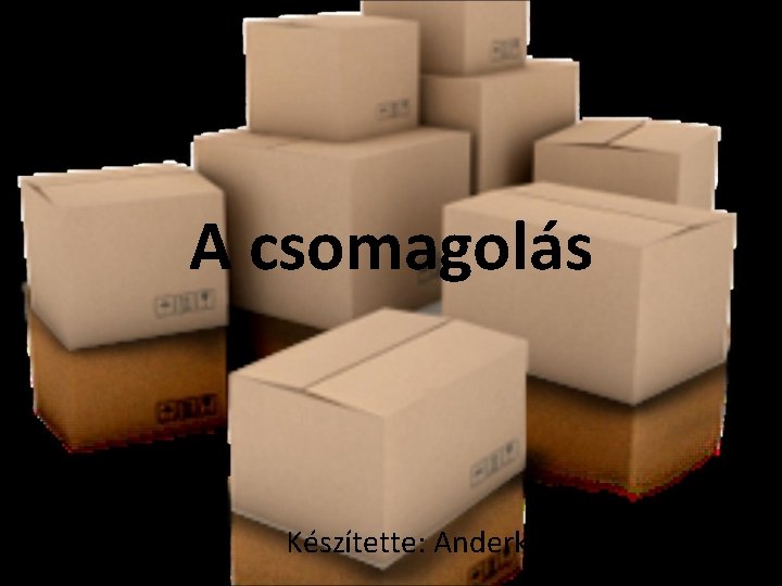 A csomagolás Készítette: Anderkó Annabella 