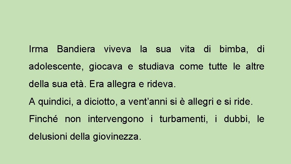 Irma Bandiera viveva la sua vita di bimba, di adolescente, giocava e studiava come