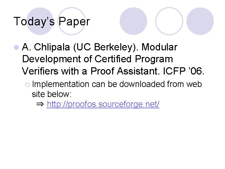 Today’s Paper l A. Chlipala (UC Berkeley). Modular Development of Certified Program Verifiers with