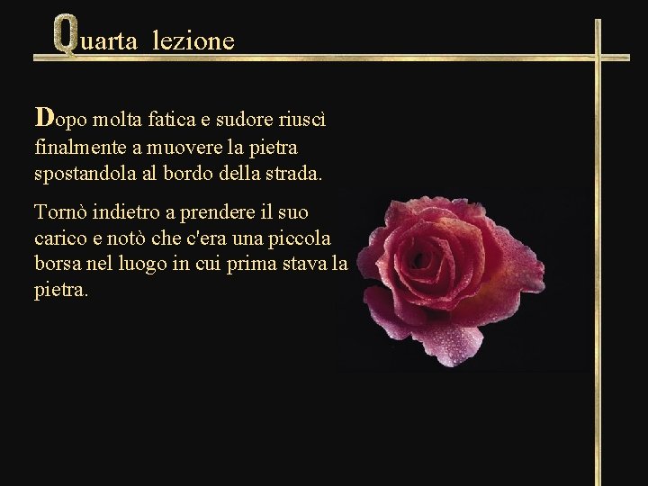 uarta lezione Dopo molta fatica e sudore riuscì finalmente a muovere la pietra spostandola