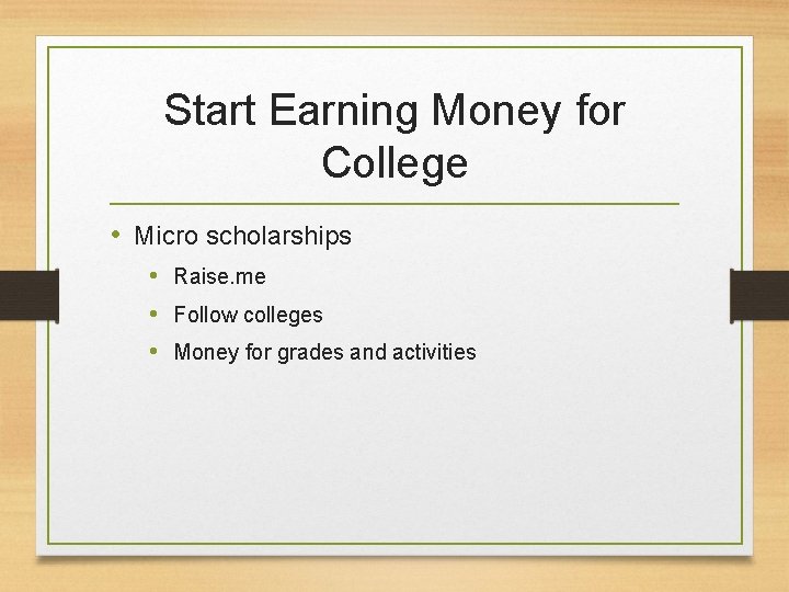 Start Earning Money for College • Micro scholarships • Raise. me • Follow colleges