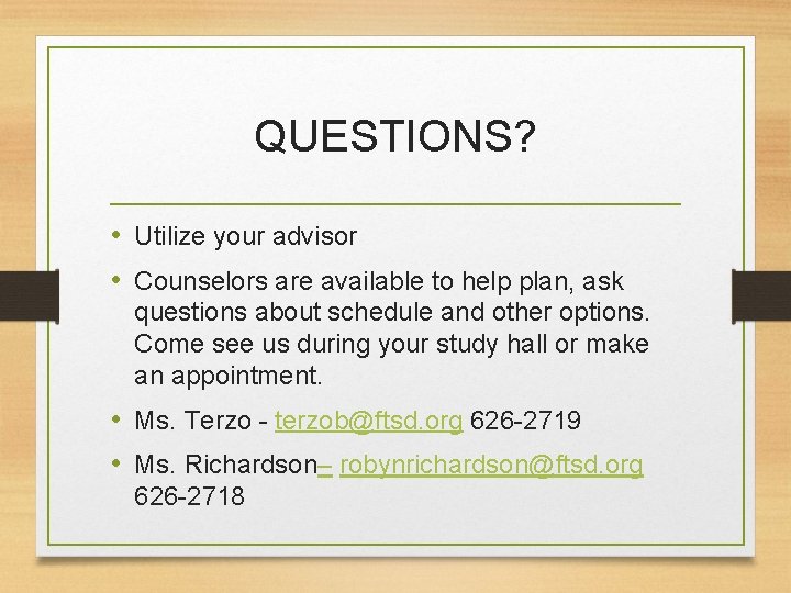 QUESTIONS? • Utilize your advisor • Counselors are available to help plan, ask questions
