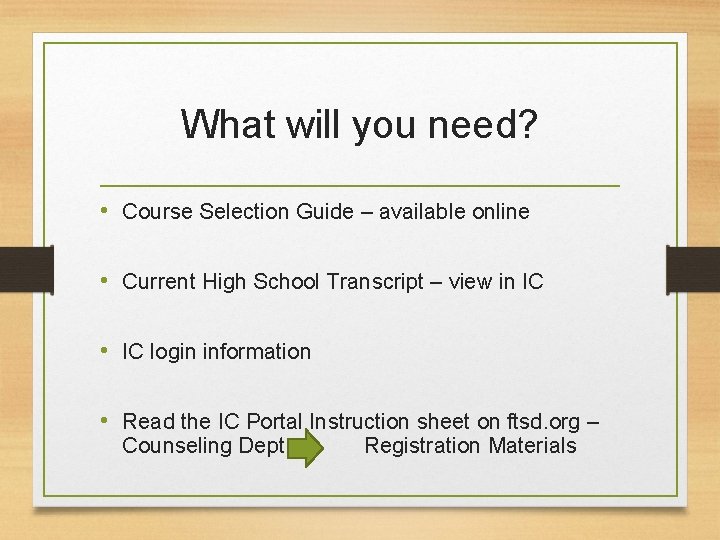 What will you need? • Course Selection Guide – available online • Current High