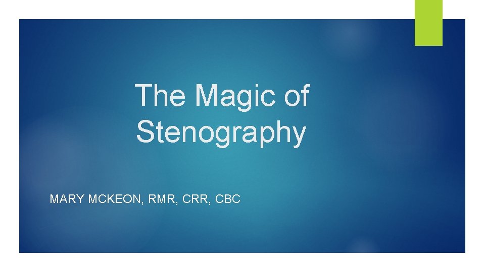 The Magic of Stenography MARY MCKEON, RMR, CRR, CBC 