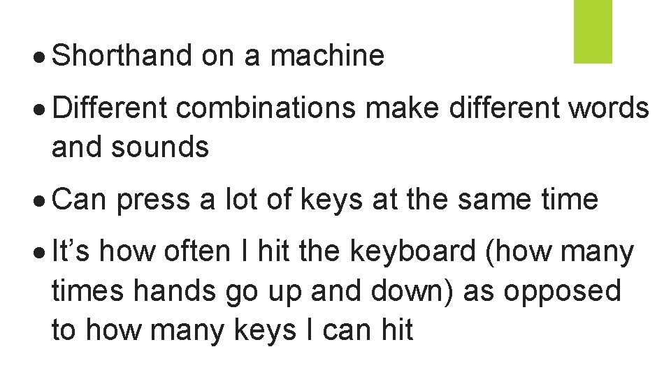  Shorthand on a machine Different combinations make different words and sounds Can press