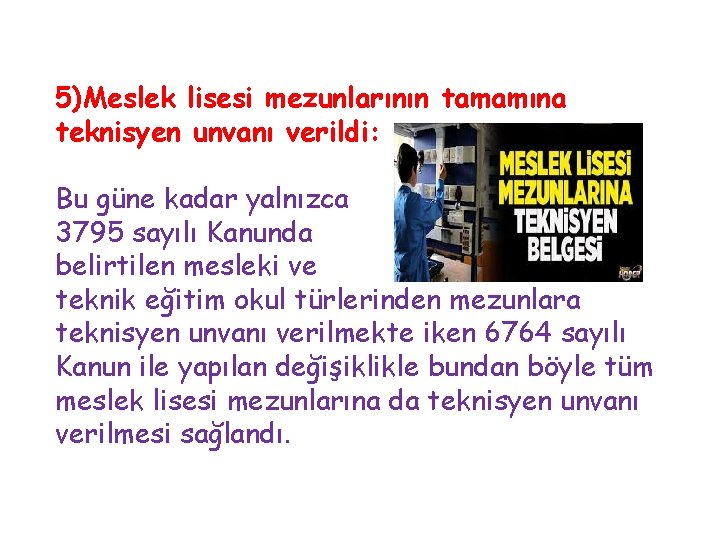 5)Meslek lisesi mezunlarının tamamına teknisyen unvanı verildi: Bu güne kadar yalnızca 3795 sayılı Kanunda