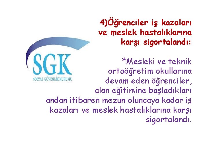 4)Öğrenciler iş kazaları ve meslek hastalıklarına karşı sigortalandı: *Mesleki ve teknik ortaöğretim okullarına devam