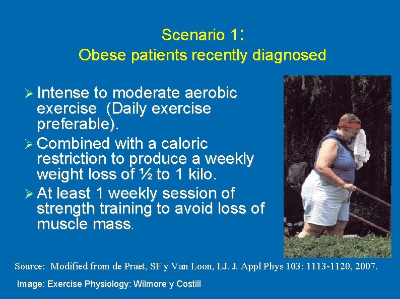 Scenario 1: Obese patients recently diagnosed Intense to moderate aerobic exercise (Daily exercise preferable). Scenario 1: Obese patients recently diagnosed Intense to moderate aerobic exercise (Daily exercise preferable).