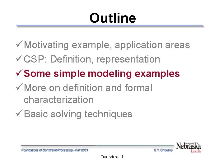 Outline ü Motivating example, application areas ü CSP: Definition, representation ü Some simple modeling Outline ü Motivating example, application areas ü CSP: Definition, representation ü Some simple modeling