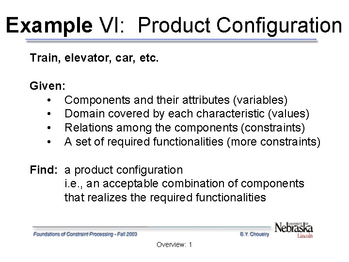 Example VI: Product Configuration Train, elevator, car, etc. Given: • Components and their attributes