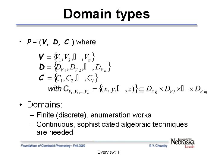 Domain types • P = (V, D, C ) where • Domains: – Finite