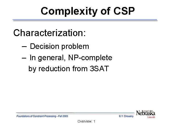 Complexity of CSP Characterization: – Decision problem – In general, NP-complete by reduction from Complexity of CSP Characterization: – Decision problem – In general, NP-complete by reduction from
