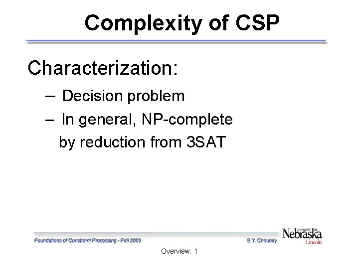 Complexity of CSP Characterization: – Decision problem – In general, NP-complete by reduction from